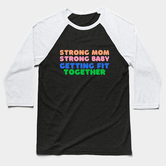 Strong Mom, Strong Baby: Getting Fit Together Fitness Baseball T-Shirt by AvocadoShop